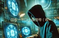 回收一年以上微信号（收微信的联系方式24小时回收）